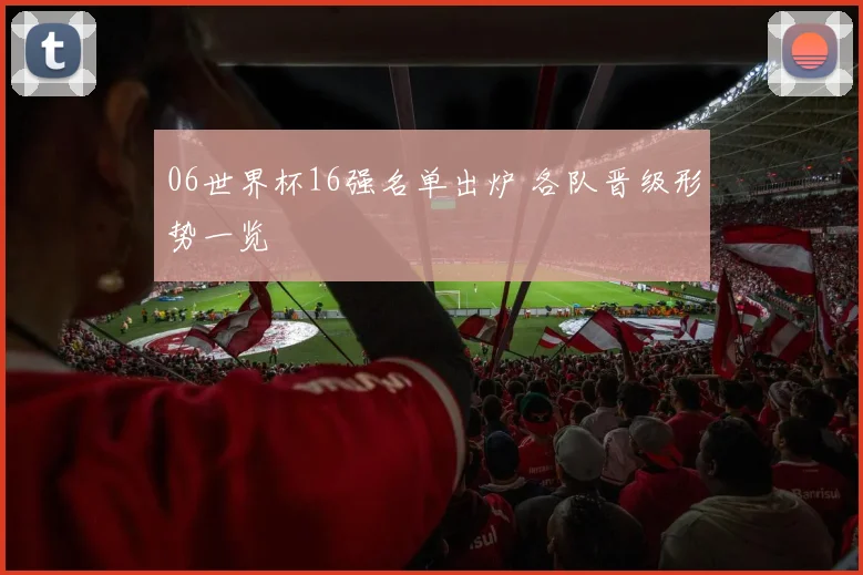 06世界杯16强名单出炉 各队晋级形势一览